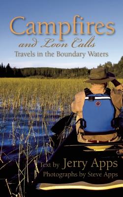 Campfires and Loon Calls: Travels in the Boundary Waters - Apps, Jerry, Mr., and Apps, Steve (Photographer)