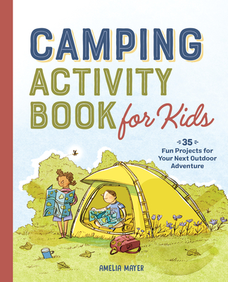 Camping Activity Book for Kids: 35 Fun Projects for Your Next Outdoor Adventure - Mayer, Amelia