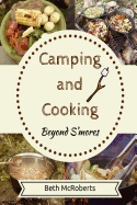 Camping and Cooking Beyond S'Mores: Outdoors Cooking Guide and Cookbook for Beginner Campers