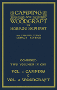 Camping And Woodcraft - Combined Two Volumes In One - The Expanded 1921 Version (Legacy Edition): The Deluxe Two-Book Masterpiece On Outdoors Living And Wilderness Travel