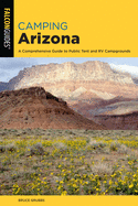 Camping Arizona: A Comprehensive Guide to Public Tent and RV Campgrounds, Fourth Edition