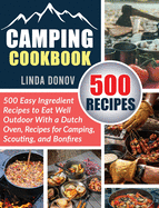 Camping Cookbook: 500 Easy Ingredient Recipes to Eat Well Outdoor with a Dutch Oven, Recipes for Camping, Scouting, and Bonfires