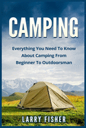 Camping: Everything You Need to Know about Camping from Beginner to Outdoorsman