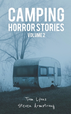 Camping Horror Stories, Volume 2: Strange Encounters with the Unknown - Armstrong, Steven, and Lyons, Tom