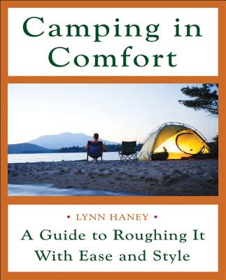 Camping in Comfort: A Guide to Roughing It with Ease and Style - Haney, Lynn