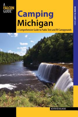 Camping Michigan: A Comprehensive Guide To Public Tent And Rv Campgrounds, First Edition - Revolinski, Kevin