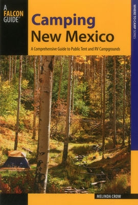 Camping New Mexico: A Comprehensive Guide to Public Tent and RV Campgrounds - Crow, Melinda