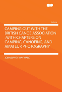 Camping Out with the British Canoe Association: With Chapters on Camping, Canoeing, and Amateur Photography