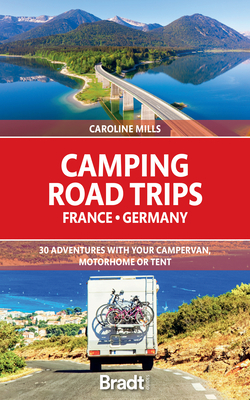 Camping Road Trips France & Germany: 30 Adventures with your Campervan, Motorhome or Tent - Mills, Caroline