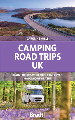 Camping Road Trips UK: 30 Adventures with your Campervan, Motorhome or Tent - Mills, Caroline