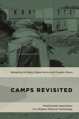 Camps Revisited: Multifaceted Spatialities of a Modern Political Technology - Katz, Irit (Editor), and Martin, Diana (Editor), and Minca, Claudio (Editor)