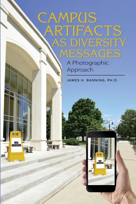 Campus Artifacts as Diversity Messages: A Photographic Approach - Banning, James H