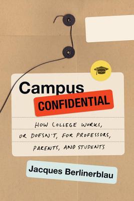 Campus Confidential: How College Works, or Doesn't, for Professors, Parents, and Students - Berlinerblau, Jacques