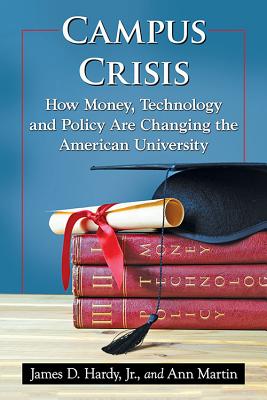 Campus Crisis: How Money, Technology and Policy Are Changing the American University - Hardy, James D, and Martin, Ann