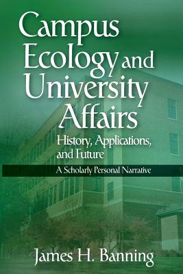 Campus Ecology and University Affairs: History, Applications and Future: A Scholarly Personal Narrative - Banning, James H