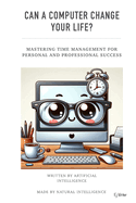 Can a Computer Change Your Life?: Mastering Time Management for Personal and Professional Success