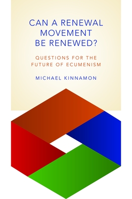 Can a Renewal Movement Be Renewed?: Questions for the Future of Ecumenism - Kinnamon, Michael