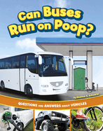 Can Buses Run on Poop?: Questions and Answers about Vehicles