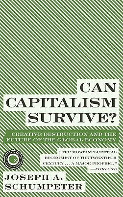 Can Capitalism Survive?: Creative Destruction and the Future of the Global Economy - Schumpeter, Joseph A