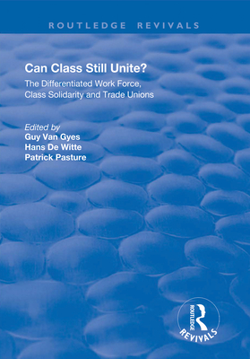 Can Class Still Unite?: The Differentiated Work Force, Class Solidarity and Trade Unions - Gyes, Guy Van (Editor), and Witte, Hans De (Editor), and Pasture, Patrick (Editor)