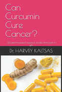 Can Curcumin Cure Cancer?: ...33 peer-reviewed research studies that point to yes