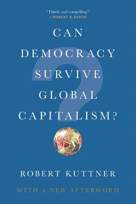 Can Democracy Survive Global Capitalism? - Kuttner, Robert