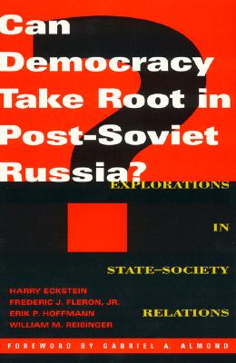 Can Democracy Take Root in Post-Soviet Russia?: Explorations in State-Society Relations - Eckstein, Harry, and Fleron, Frederic J, and Hoffmann, Erik P