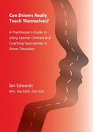 Can Drivers Really Teach Themselves?: A Practiitioner's Guide to Using Learner Centred and Coaching Approaches in Driver Education