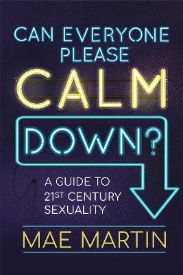 Can Everyone Please Calm Down?: A Guide to 21st Century Sexuality - Martin, Mae