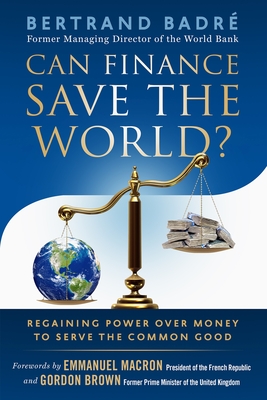 Can Finance Save the World?: Regaining Power Over Money to Serve the Common Good - Badr, Bertrand, and Macron, Emmanuel (Foreword by), and Brown, Gordon (Foreword by)