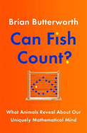 Can Fish Count?: What Animals Reveal about our Uniquely Mathematical Mind