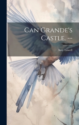 Can Grande's Castle. -- - Lowell, Amy