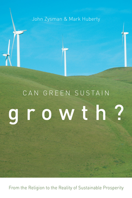 Can Green Sustain Growth?: From the Religion to the Reality of Sustainable Prosperity - Zysman, John, and Huberty, Mark