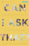 Can I Ask That?: 8 Hard Questions about God & Faith [Sticky Faith Curriculum] Leader Guide