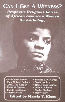 Can I Get a Witness?: Prophetic Religious Voices of African American Women: An Anthology - Riggs, Marcia Y (Editor)