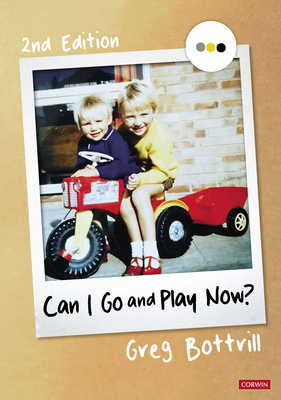 Can I Go and Play Now?: Rethinking the Early Years - Bottrill, Greg