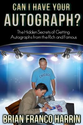 Can I Have Your Autograph?: The Hidden Secrets of Getting Autographs from the Rich and Famous - Harrin, Brian Franco
