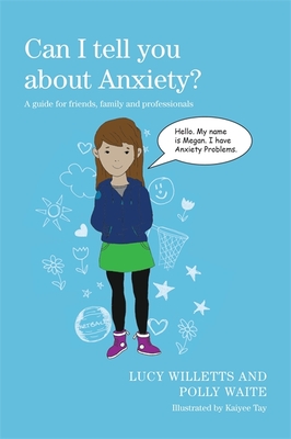 Can I tell you about Anxiety?: A guide for friends, family and professionals - Waite, Polly, and Willetts, Lucy