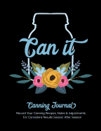 Can It Canning Journal: Record Your Canning Recipes, Notes & Adjustments for Consistent Results Season After Season