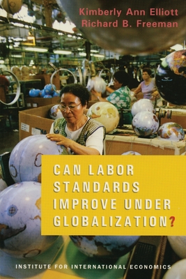 Can Labor Standards Improve Under Globalization? - Elliott, Kimberly Ann, and Freeman, Richard