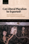 Can Liberal Pluralism Be Exported?: Western Political Theory and Ethnic Relations in Eastern Europe