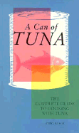 Can of Tuna: The Complete Guide to Cooking with Tuna