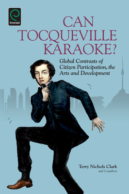 Can Tocqueville Karaoke?: Global Contrasts of Citizen Participation, the Arts and Development - Clark, Terry Nichols (Editor)