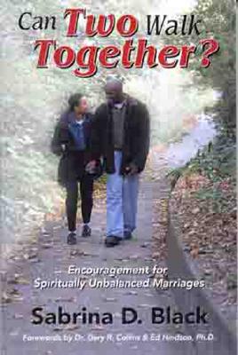 Can Two Walk Together?: Encouragement for Spiritually Unbalanced Marriages - Black, Sabrina D, Dr., and Collins, Gary (Foreword by), and Hindson, Ed, Dr. (Foreword by)