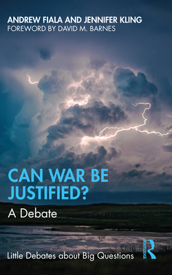 Can War Be Justified?: A Debate - Fiala, Andrew, and Kling, Jennifer