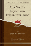 Can We Be Equal and Excellent Too? (Classic Reprint)