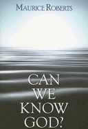 Can We Know God? - Roberts, Maurice