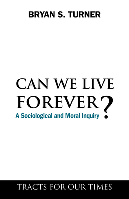 Can We Live Forever?: A Sociological and Moral Inquiry - Turner, Bryan S, Mr.