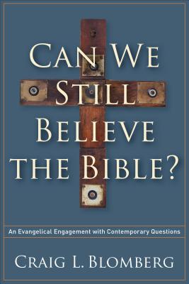 Can We Still Believe the Bible?: An Evangelical Engagement with Contemporary Questions - Blomberg, Craig L, Dr.