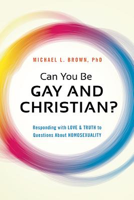 Can You Be Gay and Christian?: Responding with Love and Truth to Questions about Homosexuality - Brown, Michael L, PhD